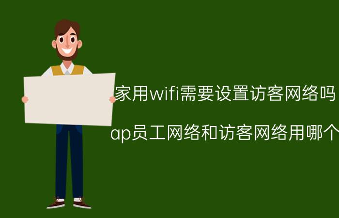 家用wifi需要设置访客网络吗 ap员工网络和访客网络用哪个？